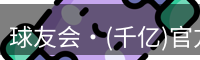 球友会·(千亿)官方网站